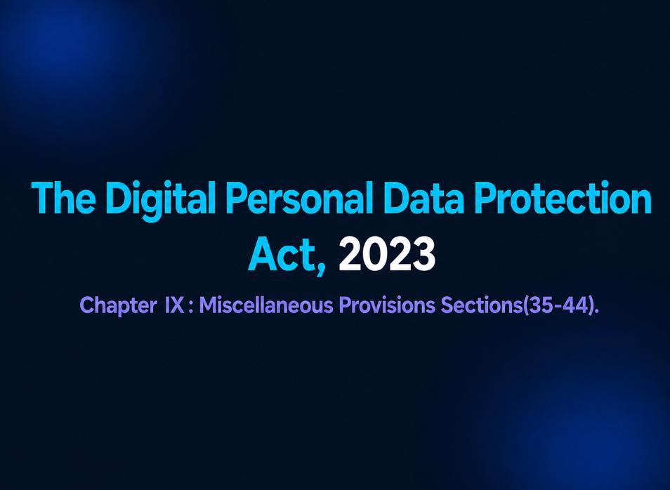 DPDP Act 2023 — Chapter IX: Miscellaneous Provisions